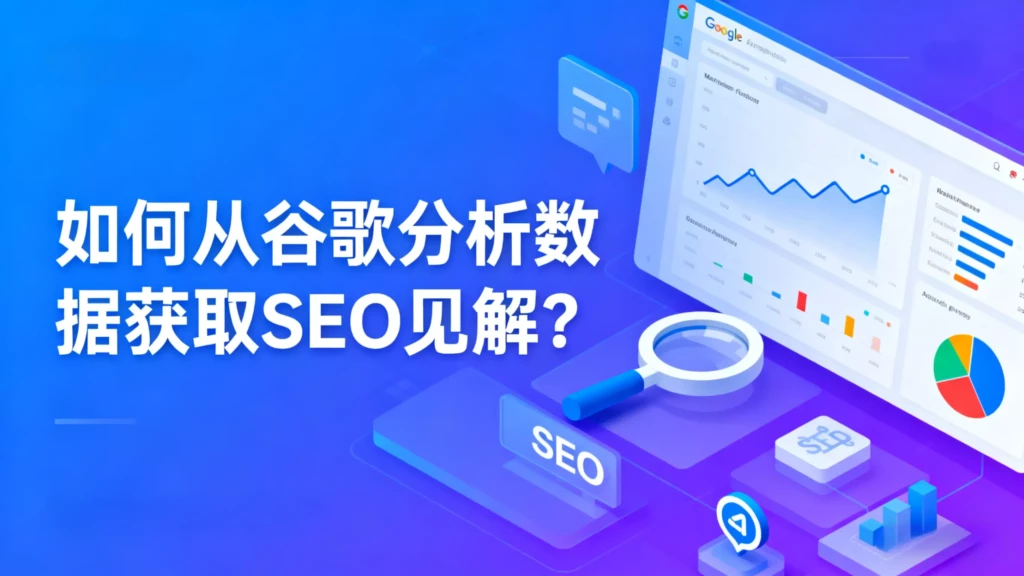 如何从谷歌分析数据获取 SEO 见解?
