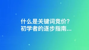 什么是关键词竞价？初学者的逐步指南